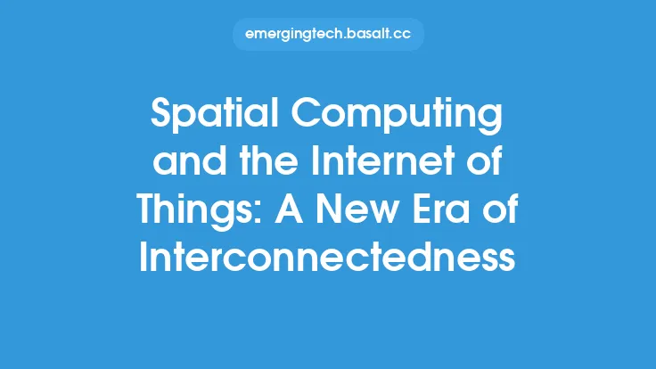 Spatial Computing and the Internet of Things: A New Era of Interconnectedness Thumbnail